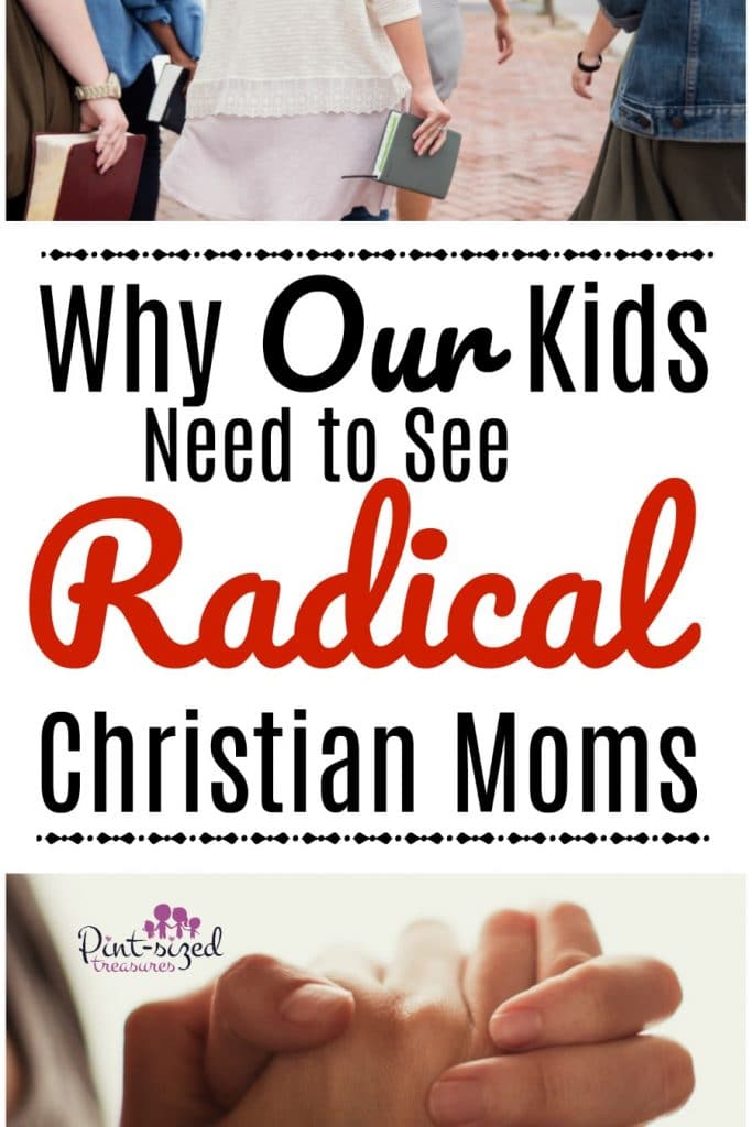 why our kids need to see radical christian moms
