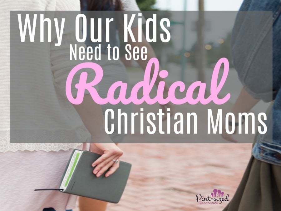 kids need to see radical christian moms
