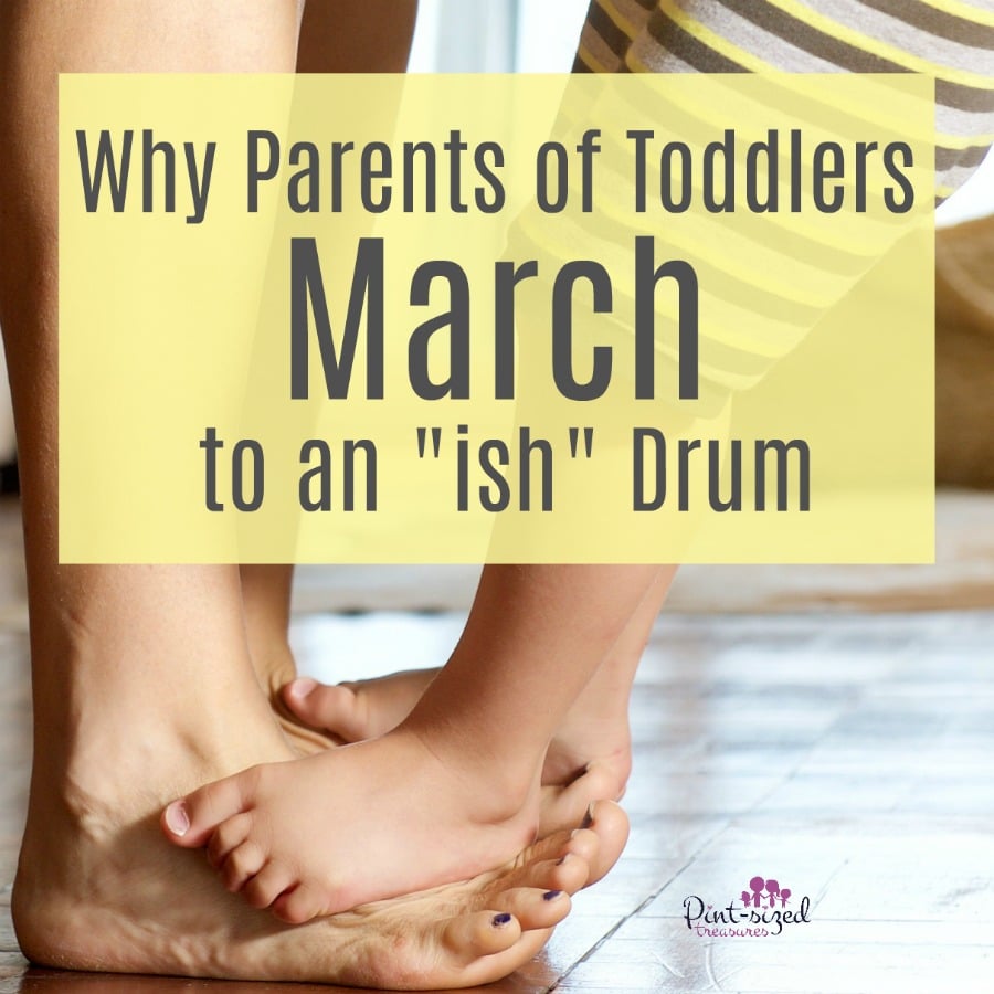 parents of toddlers march to an "ish" drum