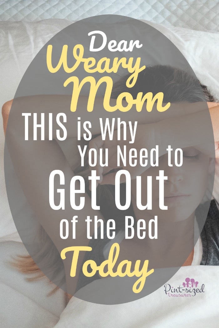 Dear weary mom, this is why you need to get out of the bed today...such POWERFUL truth every mom should read. we've ALL been down tough roads. Let's not let our struggles keep us from our most important duties! <3