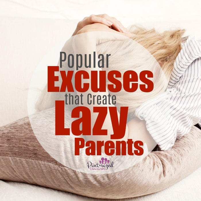 These are popular excuses that create lazy parents. Definitely something all parents should avoid!